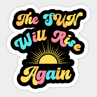 The Sun Will Rise Again Sticker